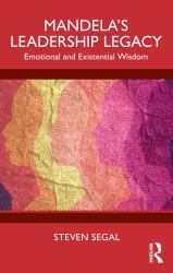 Mandela's Leadership Legacy : Emotional and Existential Wisdom