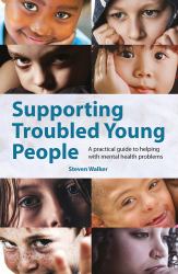 Supporting Troubled Young People : A Practical Guide to Helping with Mental Health Problems