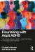 Flourishing with Adult ADHD : The Evidence-Based Guide to Client Well-Being for Therapists and Coaches