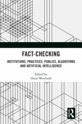 Fact-Checking : Institutions, Practices, Publics, Algorithms and Artificial Intelligence