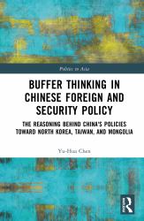 Buffer Thinking in Chinese Foreign and Security Policy : The Reasoning Behind China's Policies Toward North Korea, Taiwan, and Mongolia