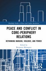 Peace and Conflict in Core-Periphery Relations : Rethinking Margins, Violence, and Power