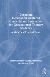 Designing Occupation-Centered Curricula and Instruction for Occupational Therapy Students : A Model and Practical Guide