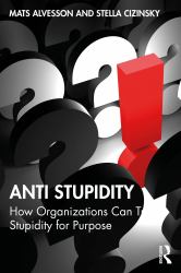 Anti Stupidity : How Organizations Can Trade Stupidity for Purpose