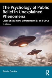 The Psychology of Public Belief in Unexplained Phenomena : Close Encounters, Extraterrestrials and UFOs