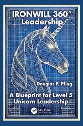 IRONWILL 360° Leadership : A Blueprint for Level 5 Unicorn Leadership