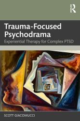 Trauma-Focused Psychodrama : Experiential Therapy for Complex PTSD