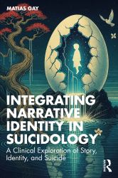 Integrating Narrative Identity in Suicidology : A Clinical Exploration of Story, Identity, and Suicide