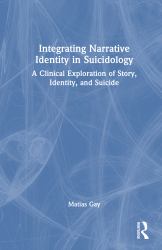Integrating Narrative Identity in Suicidology : A Clinical Exploration of Story, Identity, and Suicide