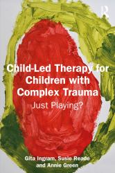 Child-Led Therapy for Children with Complex Trauma : Just Playing?