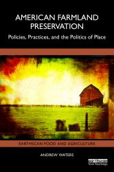 American Farmland Preservation : Policies, Practices and the Politics of Place