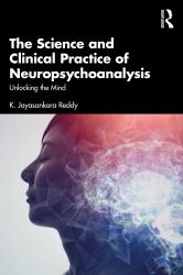 The Science and Clinical Practice of Neuropsychoanalysis : Unlocking the Mind