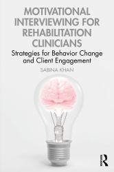 Motivational Interviewing for Rehabilitation Clinicians : Strategies for Behavior Change and Client Engagement