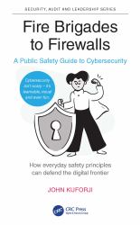 Fire Brigades to Firewalls : A Public Safety Guide to Cybersecurity