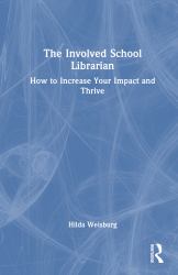 The Involved School Librarian : How to Increase Your Impact and Thrive