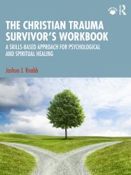The Christian Trauma Survivor's Workbook : A Skills-Based Approach for Psychological and Spiritual Healing