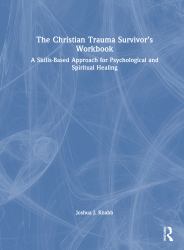 The Christian Trauma Survivor's Workbook : A Skills-Based Approach for Psychological and Spiritual Healing