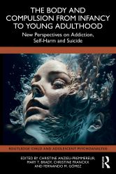 The Body and Compulsion from Infancy to Young Adulthood : New Perspectives on Addiction, Self-Harm and Suicide