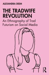 The Tradwife Revolution : An Ethnography of Trad Futurism on Social Media