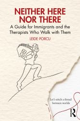 Neither Here nor There : A Guide for Immigrants and the Therapists Who Walk with Them