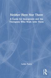 Neither Here nor There : A Guide for Immigrants and the Therapists Who Walk with Them