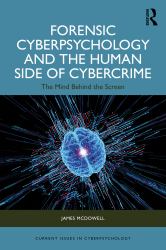 Forensic Cyberpsychology and the Human Side of Cybercrime : The Mind Behind the Screen