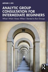 Analytic Group Consultation for Intermediate Beginners : What I Wish I Knew When I Started to Run Groups