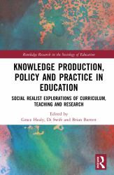 Knowledge Production, Policy and Practice in Education : Social Realist Explorations of Curriculum, Teaching and Research