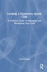 Leading a Grassroots Sports Club : A Practical Guide to Managing and Developing Your Club