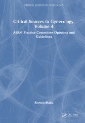 Critical Sources in Gynecology, Volume 4 : Asrm Practice Committee Opinions and Guidelines