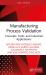 Manufacturing Process Validation : Concepts, Tools, and Industrial Applications