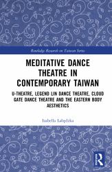 Meditative Dance Theatre in Contemporary Taiwan : U-Theatre, Legend Lin Dance Theatre, Cloud Gate Dance Theatre and the Eastern Body Aesthetics