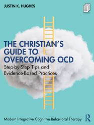 The Christian's Guide to Overcoming OCD : Step by Step Tips and Evidence-Based Practices