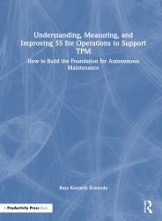 Understanding, Measuring, and Improving 5S for Operations to Support TPM : How to Build the Foundation for Autonomous Maintenance