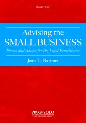 Advising the Small Business : Forms and Advice for the Legal Practitioner, Third Edition
