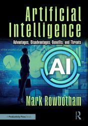 Artificial Intelligence : Advantages, Disadvantages, Benefits, and Threats