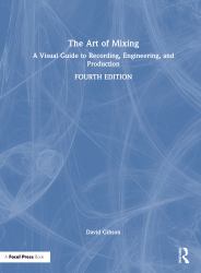 The Art of Mixing : A Visual Guide to Recording, Engineering, and Production