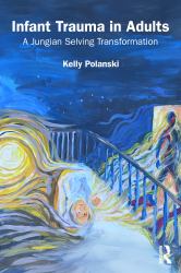 Infant Trauma in Adults : A Jungian Selving Transformation