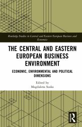 The Central and Eastern European Business Environment : Economic, Environmental and Political Dimensions
