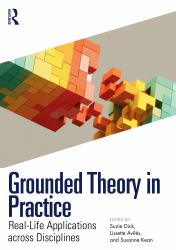 Grounded Theory in Practice : Real-Life Applications Across Disciplines