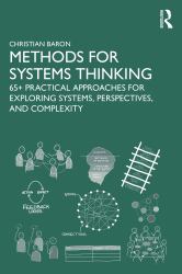 Methods for Systems Thinking : 65+ Practical Approaches for Exploring Systems, Perspectives, and Complexity