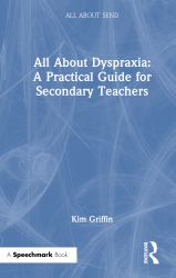 All about Dyspraxia: a Practical Guide for Secondary Teachers