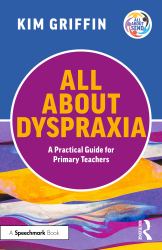All about Dyspraxia: a Practical Guide for Primary Teachers