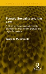Female Sexuality and the Law : A Study of Constructs of Female Sexuality As They Inform Statute and Legal Procedure