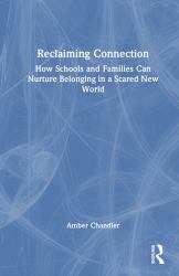 Reclaiming Connection : How Schools and Families Can Nurture Belonging in a Scared New World