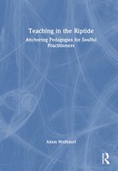 Teaching in the Riptide : Anchoring Pedagogies for Soulful Practitioners