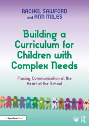 Building a Curriculum for Children with Complex Needs : Placing Communication at the Heart of the School