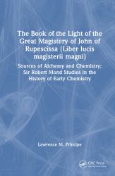 The Book of the Light of the Great Magistery of John of Rupescissa (Liber Lucis Magisterii Magni) : Sources of Alchemy and Chemistry: Sir Robert Mond Studies in the History of Early Chemistry