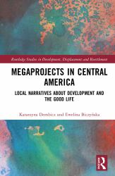 Megaprojects in Central America : Local Narratives about Development and the Good Life