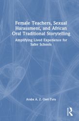 Female Teachers, Sexual Harassment, and African Oral Traditional Storytelling : Amplifying Lived Experience for Safer Schools